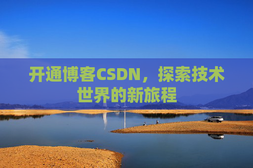 开通博客CSDN，探索技术世界的新旅程